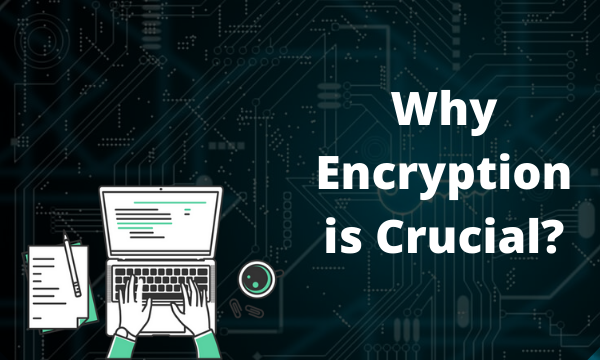 Why Encryption is Crucial?