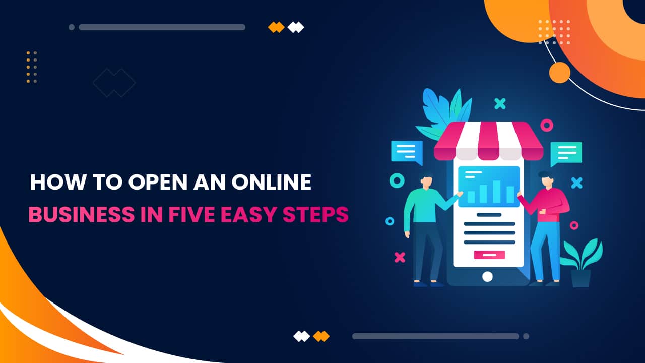 How to Open an Online Business in Five Easy Steps