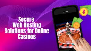 Secure Web Hosting Solutions for Online Casinos