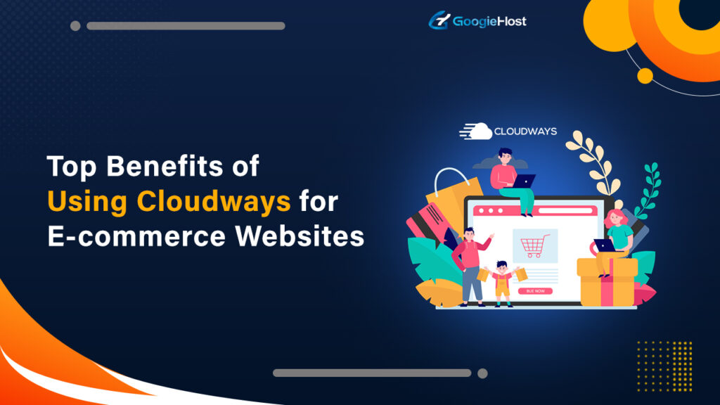 Top Benefits of Using Cloudways for E-commerce Websites